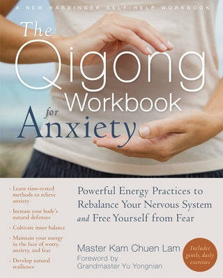 The Qigong Workbook for Anxiety: Powerful Energy Practices to Rebalance Your Nervous System and Free Yourself from Fear by Chuen, Lam Kam