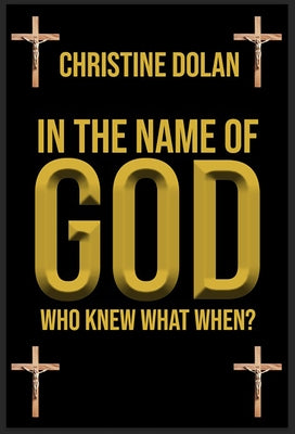 In the Name of God: Who Knew What When? by Dolan, Christine