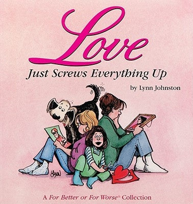 Love Just Screws Everything Up, Volume 17: A for Better or for Worse Collection by Johnston, Lynn