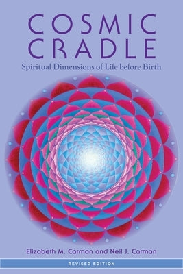 Cosmic Cradle: Spiritual Dimensions of Life Before Birth by Carman, Elizabeth M.