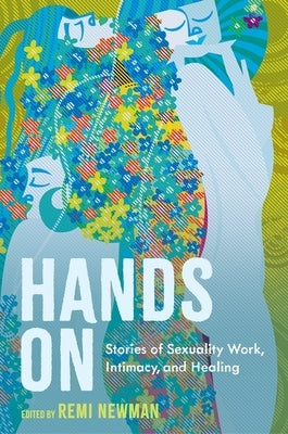 Hands on: Stories of Sexuality Work, Intimacy, and Healing by Newman, Remi