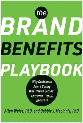 The Brand Benefits Playbook: Why Customers Aren't Buying What You're Selling--And What to Do about It by Weiss, Allen
