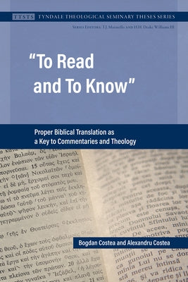 To Read and To Know: Proper Biblical Translation as a Key to Commentaries and Theology by Costea, Bogdan