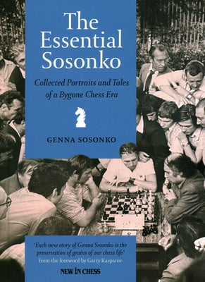 The Essential Sosonko: Collected Portraits and Tales of a Bygone Chess Era by Sosonko, Genna