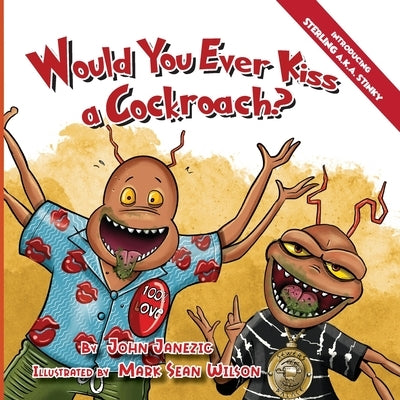 Would You Ever Kiss a Cockroach? by Janezic, John