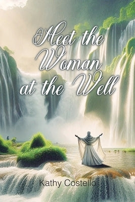 Meet the Woman at the Well by Costello, Kathy