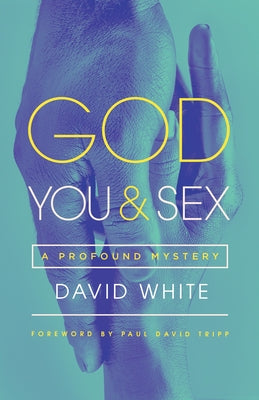 God, You, & Sex: A Profound Mystery by White, David