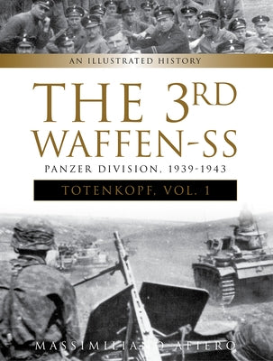 The 3rd Waffen-SS Panzer Division Totenkopf, 1939-1943: An Illustrated History, Vol.1 by Afiero, Massimiliano
