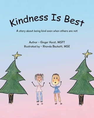 Kindness Is Best: A story about being kind even when others are not by Msft Illustrated by Rhonda Beckett MS