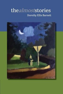 The almost stories by Barnett, Dorothy Ellis
