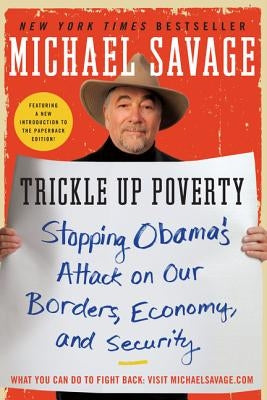 Trickle Up Poverty: Stopping Obama's Attack on Our Borders, Economy, and Security by Savage, Michael
