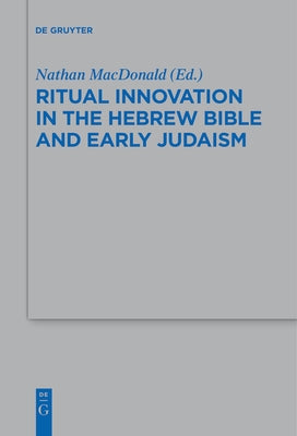 Ritual Innovation in the Hebrew Bible and Early Judaism by MacDonald, Nathan