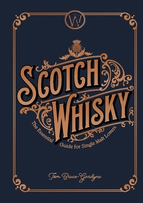 Scotch Whisky: The Essential Guide for Single Malt Lovers by Bruce-Gardyne, Tom