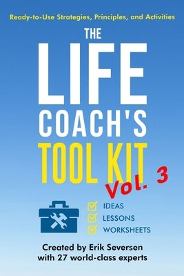 The Life Coach's Tool Kit, Vol. 3: Ready-to-Use Strategies, Principles, and Activities by Seversen, Erik