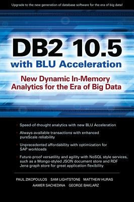 DB2 10.5 with Blu Acceleration: New Dynamic In-Memory Analytics for the Era of Big Data by Zikopoulos, Paul