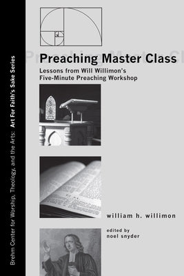 Preaching Master Class: Lessons from Will Willimon's Five-Minute Preaching Workshop by Willimon, Will