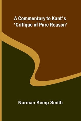 A Commentary To Kant'S 'Critique Of Pure Reason' by Kemp Smith, Norman