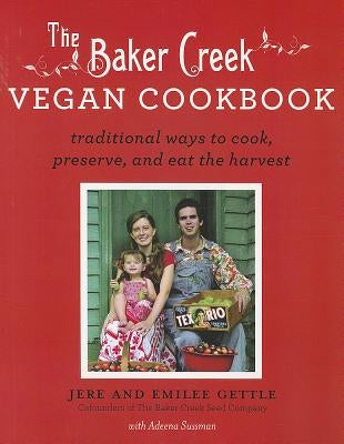 Baker Creek Vegan Cookbook: Traditional Ways to Cook, Preserve, and Eat the Harvest by Gettle, Jere