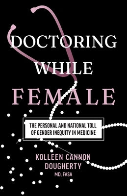 Doctoring While Female: The Personal and National Toll of Gender Inequity in Medicine by Dougherty, Kolleen Cannon