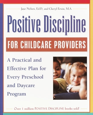 Positive Discipline for Childcare Providers: A Practical and Effective Plan for Every Preschool and Daycare Program by Nelsen, Jane