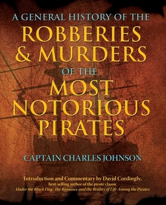 General History of the Robberies & Murders of the Most Notorious Pirates by Captain Johnson, Charles