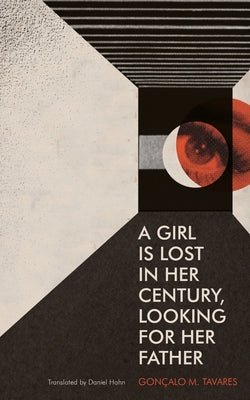 A Girl Is Lost in Her Century, Looking for Her Father by Tavares, Gon?alo M.
