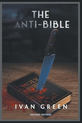 The Anti-Bible: Second Edition by Green, Ivan