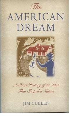 The American Dream: A Short History of an Idea That Shaped a Nation by Cullen, Jim