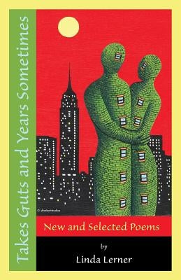 Takes Guts and Years Sometimes: New and Selected Poems by Lerner, Linda