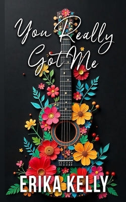 You Really Got Me (Alternate Special Edition Cover Rock Star Romance Book 1): Rock Star Romance by Kelly, Erika