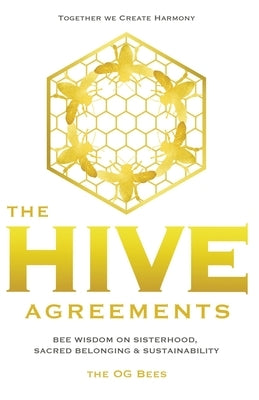 The Hive Agreements: Bee Wisdom on Sisterhood, Sacred Belonging and Sustainability by Bees, The Og
