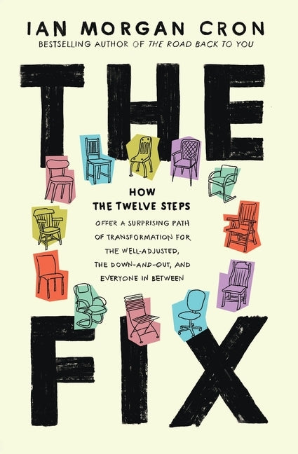 The Fix: How the Twelve Steps Offer a Surprising Path of Transformation for the Well-Adjusted, the Down-and-Out, and Everyone In Between (Itpe) by Cron, Ian Morgan