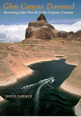Glen Canyon Dammed: Inventing Lake Powell and the Canyon Country by Farmer, Jared