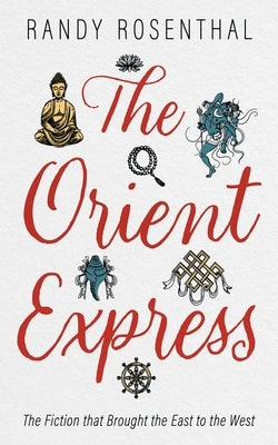 The Orient Express: The Fiction That Brought the East to the West by Rosenthal, Randy