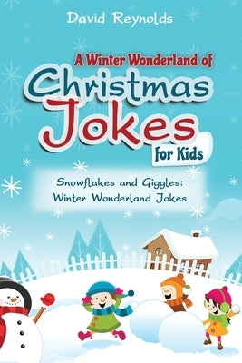 A Winter Wonderland of Christmas Jokes for Kids: Snowflakes and Giggles: Winter Wonderland Jokes by Reynolds, David