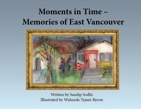 Moments in Time - Memories of East Vancouver by Sodhi, Sandip