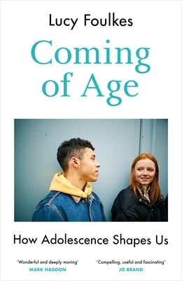 Coming of Age: How Adolescence Shapes Us by Foulkes, Lucy