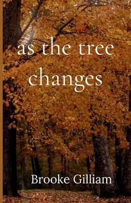 as the tree changes by Gilliam, Brooke