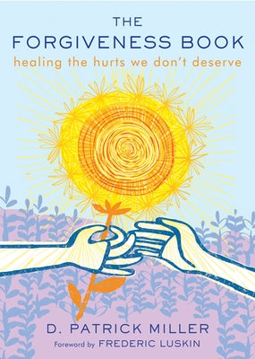 The Forgiveness Book: Healing the Hurts We Don't Deserve by Miller, D. Patrick