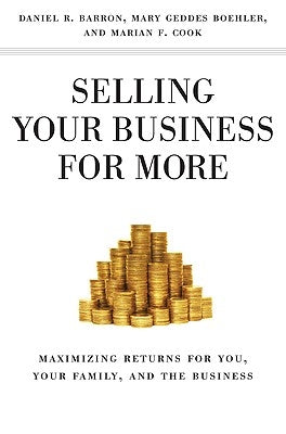 Selling Your Business for More: Maximizing Returns for You, Your Family, and the Business by Boehler, M.