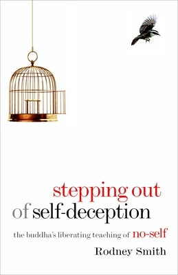 Stepping Out of Self-Deception: The Buddha's Liberating Teaching of No-Self by Smith, Rodney