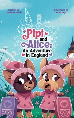 Pipi and Alice An adventure in England: Come and join Pipi and Alice who are travelling for the first time to England! by Doodah, Debby