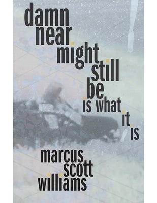 Damn Near Might Still Be Is What It Is by Williams, Marcus Scott