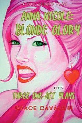 Four Plays Plays by Grace Cavalieri Including Anna Nicole: Blonde Glory: Blonde Glory: Blonde Glory: Blonde Glory: Four Plays by Grace Cavalieri by Cavalieri, Grace
