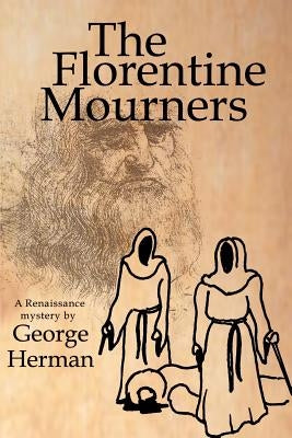 The Florentine Mourners: The Third Adventure of Leonardo Da Vinci and Niccolo Da Pavia by Herman, George