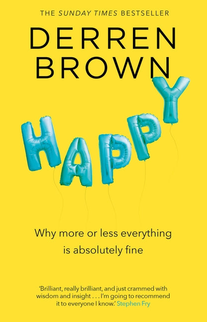 Happy: Why More or Less Everything Is Fine by Brown, Derren