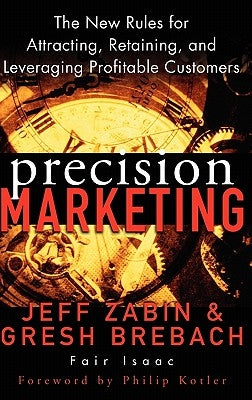 Precision Marketing: The New Rules for Attracting, Retaining and Leveraging Profitable Customers by Zabin, Jeff