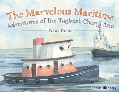 The Marvelous Maritime Adventures of the Tugboat Cheryl Ann: Done Right by Ellenberg, Robert H.