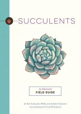 Succulents: An Illustrated Field Guide by Carlson, Kit