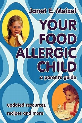 Your Food Allergic Child: A Parent's Guide by Meizel, Janet E.